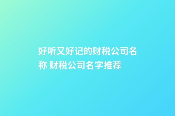 好听又好记的财税公司名称 财税公司名字推荐-第1张-公司起名-玄机派